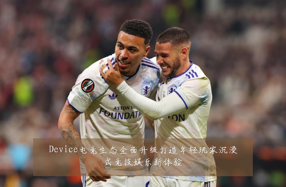 Device电竞生态全面升级打造年轻玩家沉浸式竞技娱乐新体验